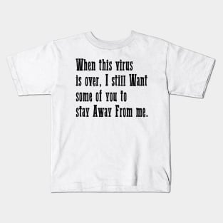 When this virus is over I still Want some of you to stay Kids T-Shirt